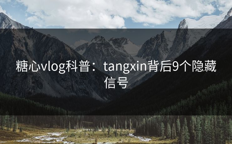 糖心vlog科普:tangxin背后9个隐藏信号 糖心vlog科普:tangxin背后9个隐藏信号
