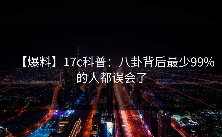 【爆料】17c科普：八卦背后最少99%的人都误会了